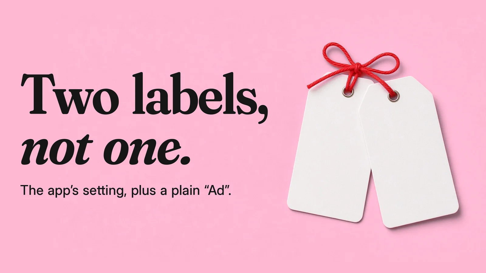 Two blank white tags tied with one red string on pink. Text: Two labels, not one. The app’s setting, plus a plain “Ad”.